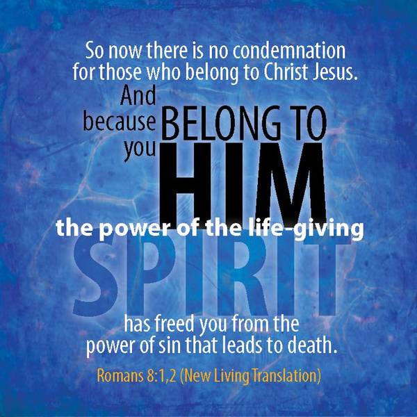 So now there is no condemnation for those who belong to Christ Jesus. And because you belong to Him the power of the life-giving Spirit has freed you from the power of sin that leads to death. Romans 8:12 (NLT)