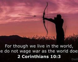 For though we live in the world, we do not wage war as the world does. (2Corinthians 10:3)