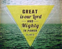 GREAT is our Lord and MIGHTY in power. Psalm 147:5