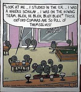 a bunch of cartoon commas in a bar, some playing pool, some sitting at tables, some chatting and drinking at the bar, two that just came in the door. Speech bubble over one of them: "Look at me...I studied in the UK...I was a Rhodes scholar...I was on the rowing team. Bleh, de bleh, bleh, bleh." Those Oxford commas are so full of themselves!