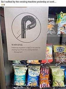 Caption: So I walked by the vending machine yesterday at work... Photo of a snack vending machine with a note on the the front: WARNING Endoscopy equipment is NOT to be sued for stealing food from the vending machine - Management (note includes a picture of said endoscopy equipment)