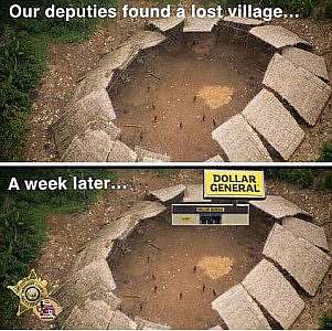 An archeological dig about the size of several city blocks. Top frame caption: Our deputies found a lost village. Bottom frame caption: A week later... and now the excavation has a Dollar General store in it.