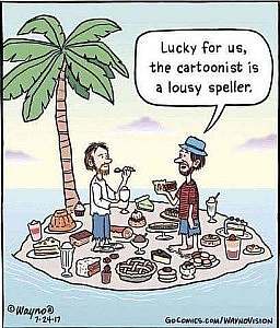 2 men on an island in the ocean, surrounded by pies, cakes, ice cream sundaes,, and all sorts of goodies. Speech bubble over one of them says, "Lucky for us, the cartoonist is a lousy speller."