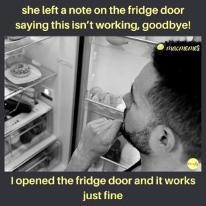 At the top the caption says, "She left a note on the fridge door saying this working, goodbye!" Below that is a picture of a man standing in front of an open refrigerator, hand on his chin, as if studying the contents. At the bottom are the words, "I opened the fridge door and it works just fine!"