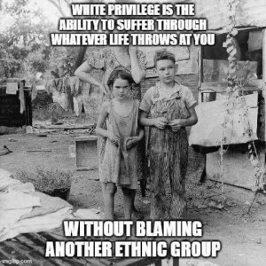 Black and white photo of a little girl and a little boy in tattered, dirty, ill-fitting clothing; their surroundings indicate they live in extreme poverty. Caption: White privilege is the ability to suffer through whatever life throws at you without blaming another ethnic group.
