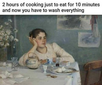 An old-fashioned looking painting of a woman after eating a meal as evidenced by the state of the table in front of her; she is leaning on an elbow on the table, smoking a cigarette. Caption: 2 hours of cooking just to eat for 10 minutes and now you have to wash everything.