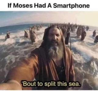 Photo of a bearded man taking a selfie, standing in the ocean; there is a multitude of people behind him in the water. All are dressed in robes and other clothing worn a couple of thousand years ago. Caption: If Moses had a smartphone. Moses: "Bout to split this sea."