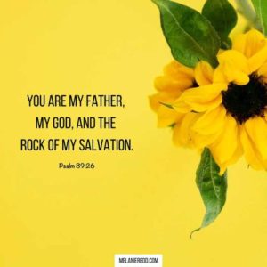 You are my father, my God, and the Rock of my salvation. Psalm 89:36. Yellow background with a yellow flower and its green leaves on the right side