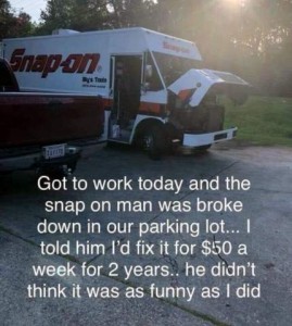 Photo of a Snap-on truck with the hood up. Caption: Got to work today and the snap on man was broke down in our parking lot... I told him I'd fix it for $50 a week for 2 years.. he didn't think it was as funny as I did.