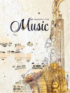 An artistic art piece with part of a saxophone on the the right, part of a musical score on the left, and part of a dictionary page, including the word music, at the bottom. Title: Be thankful for Music.