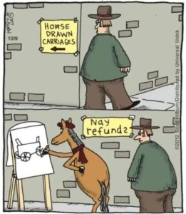 2-frame cartoon. Top frame shows a man walking around the corner of a building on the sidewalk, noticing a sign that says Horse-drawn carriages and an arrow pointing around the corner. 2nd frame shows another sign saying, Nay Refunds, next to a horse with an easel and a pencil, drawing a carriage..
