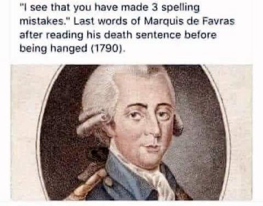 Shoulders-up photo of a man wearing a powdered wig, neckerchief, and some sort of uniform with epulets. Caption: "I see that you have made 3 spelling mistakes." Last words of Marquis deFavras after reading his death sentence before being hanged (1790)