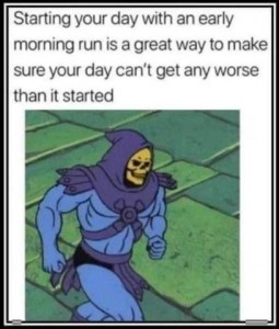 A hooded cartoon character with a skeleton face and athletic body is running. Caption: Starting your day with an early morning run is a great way to make sure your day can't get any worse than it started.