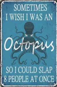 A blue background with a picture of an octopus on it. Caption: Sometimes I wish I was an octopus so I could slap 8 people at once.