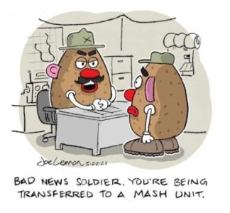 2 Mr. Potato heads in military garb in a military office setting are talking. The one behind the desk is telling the other one, "Bad news, soldier. You're being transferred to a mash unit."