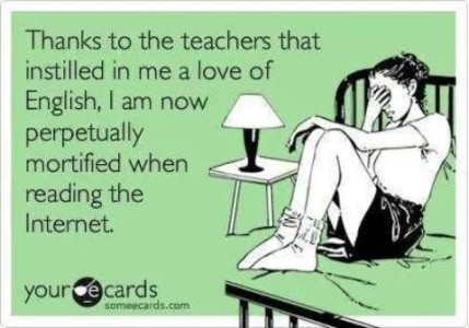 Drawing of a young woman sitting on a bed, knees up, hand over eyes. Caption: Thanks to the teachers that instilled in me a love of English, I am now perpetually mortified when reading the internet. (someecards.com)