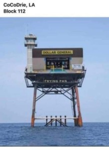 A photoshop of a Dollar General store on an oil rig platform in the ocean. Labeled CoCoDrie, LA Block 112