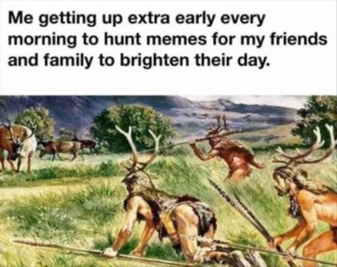 A painting of American indian hinters on a grassy prairie, wearing elk antlers on their heads, spears in hand, creeping toward a herd of elk. Caption: Me getting up extra early every morning to hunt memes for my friends and family to brighten their day.
