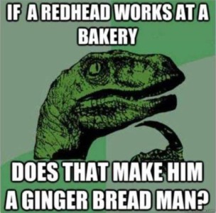 Drawing of a dinosaur with one talon under his chin, as if thinking. Caption: If a redhead works at a bakery does that make him a ginger bread man?