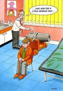 cartoon in a doctor's office. An elderly gentleman is sitting in a chair in the middle of the exam room. The doctor is behind him, saying, "...and now for a little hearing test..." as he is about to light the fuse on a cannon.