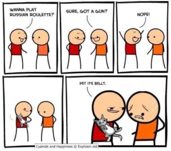 Cartoon of 2 figures. The red shirt one asks the orange shirt one, "Wanna play Russian Roulette?" Orange replies, "Sure, got a gun?" Red says, "Nope!" then holds up a cat and says, "Pet its belly."