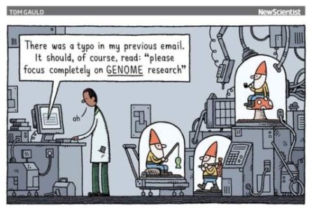 Cartoon of a guy in a lab coat standing at a computer. Behind him are a bunch of machines, with little people with white beards and pointed red hats doing various tasks under glass bubbles. The lab guy is reading his email, which says, "There was a typo in my previous email. It should, of course, read: please focus completely on GENOME research."