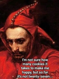 Old painting of a guy in a red jester's outfit. Caption: I'm not sure how many cookies it takes to make me happy, but so far it's not twenty-seven..."