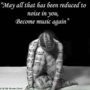 A woman sitting on the floor, body curled up, head down, covered with a musical staff and notes. Text: "May all that has been reduced to noise in you, Become music again."