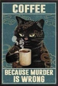 Drawing of a black cat with half-slitted eyes holding a steaming coffee cup. Caption: Coffee. Because murder is wrong.