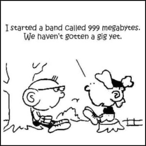 Drawing of 2 kids talking; one is saying, "I started a band called 999 megabytes. We haven't gotten a gig yet."