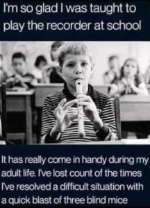 Photo of a little boy playing a recorder in a classroom. Text: I'm so glad I was taught to play the recorder at school. It has really come in handy during my adult life. I've lost count of the times I've resolved a difficult situation a quick blast of Three Blind Mice.