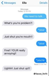 Ella's Messages Ella - We need to talk "What's you're problem?!?" Ella - your "Just shut you're mouth" Ella - your "Fine!! YOUR really annoying!" Ella - you're "Ughhh! Just shut up!!!"