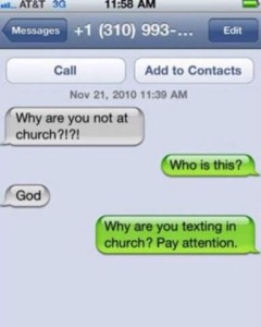 "Why are you not a church?!?!?" "Who is this?" "God" "Why are you texting in church? Pay attention."