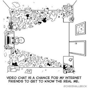 An aerial view of a room. Someone is sitting at a computer on one side, and there is a ton of junk forming a V from the sides of his desk to the corners of the room behind him; the floor is completely clear behind him within the V. Caption: Video chat is a chance for my internet friends to get to know the real me.
