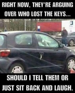 Text at top: Right now they're arguing over who lost the keys... [photo of people in a black car, keys hanging from the lock outside] Should I tell them or just sit back and laugh?