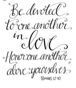 Be devoted to one another in love. Honor one another over yourselves. Romans 12:10