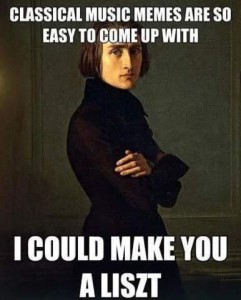 A portrait of Franz Liszt. Text: Classical music memes are so easy to come up with...I could make you a Liszt