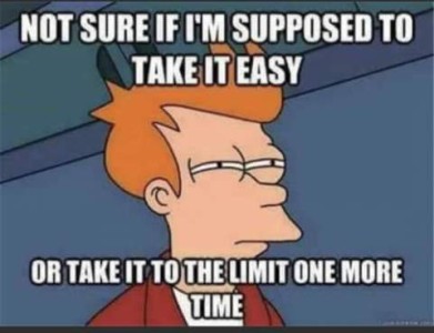 Cartoon character with red hair and slitted eyes looking confused. Caption: Not sure if I'm supposed to take it easy, or take it to the limit one more time.