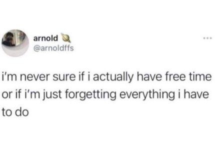 screenshot of a social media post by @arnoldffs: I'm never sure if I actually have free time or if I'm just forgetting everything I have to do!