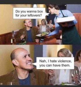 2 frames containing a waitress speaking to a customer at a table in a restaurant; in the first frame she's asking him, "Do you wanna box for your leftovers?" In the second frame he is replying, "Nah, I hate violence, you can have them."