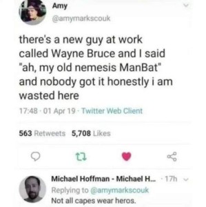 Screenshot of social media post by Amy: There's a new guy at work called Wayne Bruce and I said, "Ah, my old nemesis ManBat" and nobody got it, honestly I am wasted here. Reply by Michael Hoffman: Not all capes wear heroes.