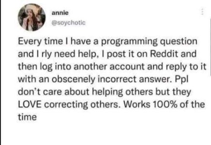 Screenshot of a social media post by Annie: "Every time I have a programming question and I rly need help, I post it on Reddit and then log into another account and reply to it with an obscenely incorrect answer. Ppl. don't care about helping others but they LOVE correcting others. Works 100% of the time."
