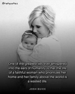 Black and white photo of a woman holding a baby, shown only from her elbows up. She has a slight smile, her cheek laying gentle on the baby's head. Quote: "One of the greatest lies every whispered into the ears of humanity is that the life of a faithful woman who prioritizes her home and her family above the world is a wasted life." Josh Buice