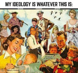 A collage of water color pictures: A man with a fishing hat and pole walking with a woman on his arm wearing a bathing suit...a man in a suit drying dishes...An older man in hunting gear with a young boy holding a rifle and geese flying overhead...a woman sitting in a chair doing needlework as a young girl sits in a smaller chair next to her...A man in in a suit reading a book to two toddlers on his lap...a woman smiling as she holds a baby, feeding him with a spoon...the styles are all from the earlier half of the 1900s, or before. Caption: My ideology is whatever this is.