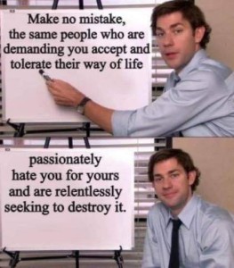 2 frames with photo of a man pointing at a white board. Top frame: Make no mistake, the same people who are demanding you accept and tolerate their way of life... Bottom frame: passionately hate you for yours and are relentlessly seeking to destroy it.