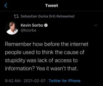 A tweet from @ksorbs: Remember how before the internet people used to think the cause of stupidity was lack of access to information? Yeah, it wasn't that.