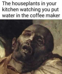 painting of a gray man lying on a bed, mouth open and dry, eyes sunken. Caption: The houseplants in your kitchen watching you put water in the coffee maker