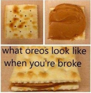 3 pictures: 1st is a soda cracker. 2nd is the soda cracker with peanut butter on it. 3rd is 2 soda crackers with peanut butter between them. Text: What Oreos look like when you're broke.