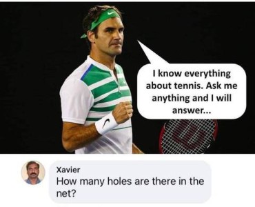 A serious looking man in a tennis outfit, saying, I know everything about tennis. Ask me anything and I will answer... Question from "Xavier": How many holes are in the net?