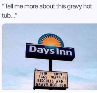 Text: "Tell me more about this gravy hot tub..." Photo a sign at a Days Inn: 32in HDTV egg waffles biscuits and gravy hot tub.